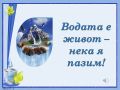 ОТБЕЛЯЗВАМЕ  СВЕТОВНИЯ ДЕН НА ВОДАТА 22 МАРТ - ОУ Св. Климент Охридски - Бяла Слатина